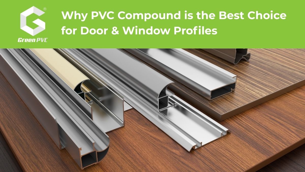 Why PVC Compound is the Best Choice for Door & Window Profiles Cover
